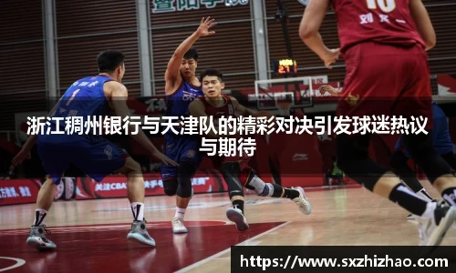 浙江稠州银行与天津队的精彩对决引发球迷热议与期待