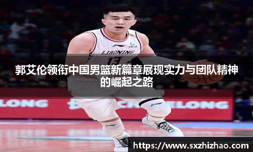 郭艾伦领衔中国男篮新篇章展现实力与团队精神的崛起之路